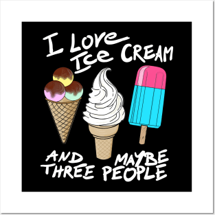 I love ice cream and maybe three people Posters and Art